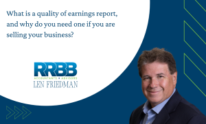 What is a quality of earnings report and why do you need one if you are selling your business? By Len Friedman, RRBB Valuation and Litigation Support